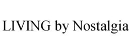 LIVING BY NOSTALGIA trademark