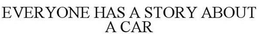 EVERYONE HAS A STORY ABOUT A CAR trademark