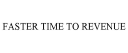 FASTER TIME TO REVENUE trademark