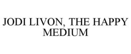 JODI LIVON, THE HAPPY MEDIUM trademark