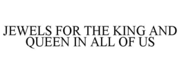 JEWELS FOR THE KING AND QUEEN IN ALL OF US trademark