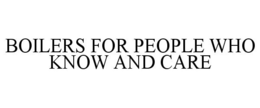 BOILERS FOR PEOPLE WHO KNOW AND CARE trademark