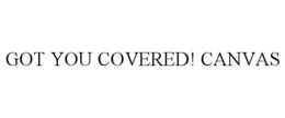 GOT YOU COVERED! CANVAS trademark