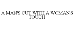 A MAN'S CUT WITH A WOMAN'S TOUCH trademark