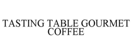 TASTING TABLE GOURMET COFFEE trademark