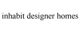 INHABIT DESIGNER HOMES trademark