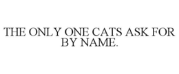 THE ONLY ONE CATS ASK FOR BY NAME. trademark