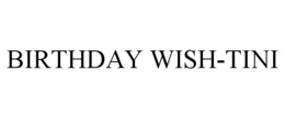 BIRTHDAY WISH-TINI trademark
