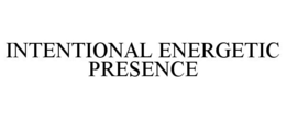 INTENTIONAL ENERGETIC PRESENCE trademark
