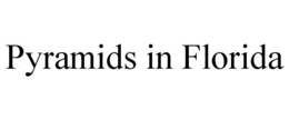 PYRAMIDS IN FLORIDA trademark