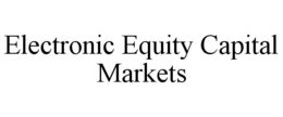 ELECTRONIC EQUITY CAPITAL MARKETS trademark