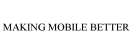 MAKING MOBILE BETTER trademark