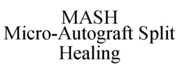 MASH MICRO-AUTOGRAFT SPLIT HEALING trademark