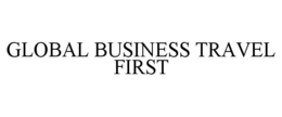 GLOBAL BUSINESS TRAVEL FIRST trademark