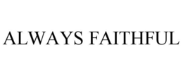 ALWAYS FAITHFUL trademark