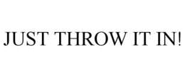 JUST THROW IT IN! trademark