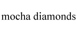 MOCHA DIAMONDS trademark