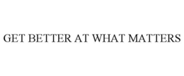 GET BETTER AT WHAT MATTERS trademark