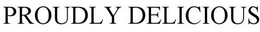 PROUDLY DELICIOUS trademark