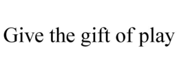 GIVE THE GIFT OF PLAY trademark