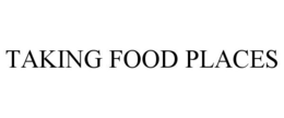 TAKING FOOD PLACES trademark