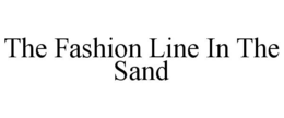 THE FASHION LINE IN THE SAND trademark