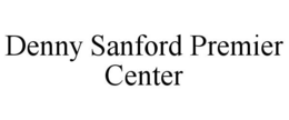 DENNY SANFORD PREMIER CENTER trademark