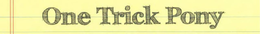 ONE TRICK PONY trademark