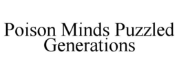 POISON MINDS PUZZLED GENERATIONS trademark
