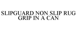 SLIPGUARD NON SLIP RUG GRIP IN A CAN trademark