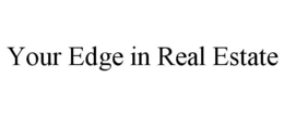 YOUR EDGE IN REAL ESTATE trademark