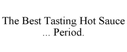 THE BEST TASTING HOT SAUCE ... PERIOD. trademark