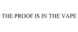 THE PROOF IS IN THE VAPE trademark