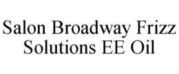 SALON BROADWAY FRIZZ SOLUTIONS EE OIL trademark