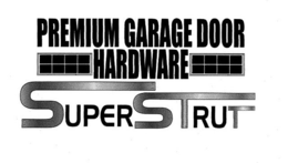 PREMIUM GARAGE DOOR HARDWARE SUPER STRUT trademark