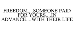 FREEDOM....SOMEONE PAID FOR YOURS....IN ADVANCE....WITH THEIR LIFE trademark