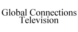 GLOBAL CONNECTIONS TELEVISION trademark