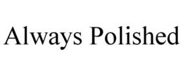 ALWAYS POLISHED trademark