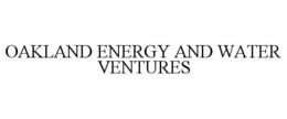 OAKLAND ENERGY AND WATER VENTURES trademark