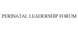 PERINATAL LEADERSHIP FORUM trademark
