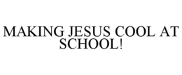 MAKING JESUS COOL AT SCHOOL! trademark