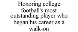 HONORING COLLEGE FOOTBALL'S MOST OUTSTANDING PLAYER WHO BEGAN HIS CAREER AS A WALK-ON trademark