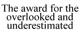 THE AWARD FOR THE OVERLOOKED AND UNDERESTIMATED trademark