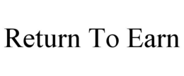 RETURN TO EARN trademark