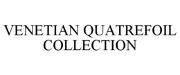 VENETIAN QUATREFOIL COLLECTION trademark