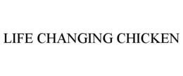 LIFE CHANGING CHICKEN trademark