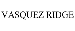VASQUEZ RIDGE trademark