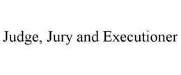 JUDGE, JURY AND EXECUTIONER trademark