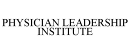 PHYSICIAN LEADERSHIP INSTITUTE trademark