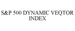 S&P 500 DYNAMIC VEQTOR INDEX trademark
